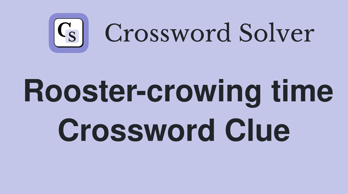Rooster-crowing time Crossword Clue