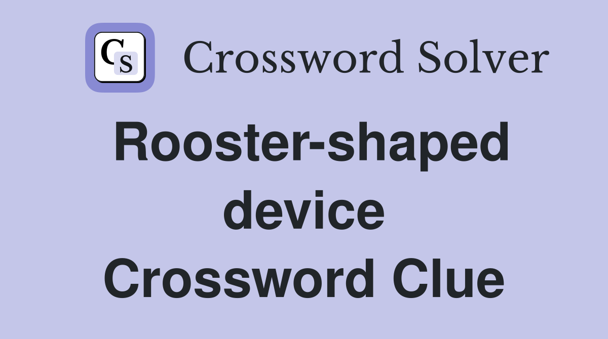 Rooster-shaped device Crossword Clue