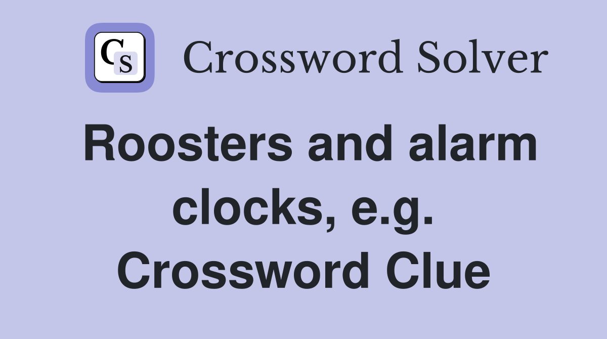 Roosters and alarm clocks, e.g. Crossword Clue