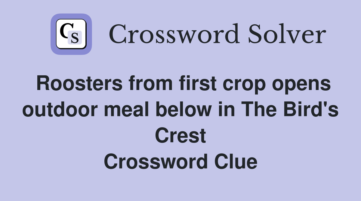 Roosters from first crop opens outdoor meal below in The Bird's Crest Crossword Clue