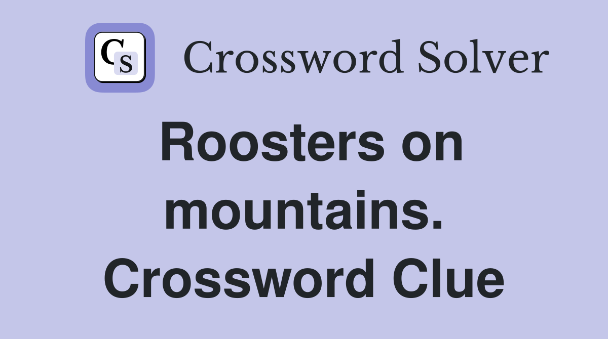 Roosters on mountains. Crossword Clue