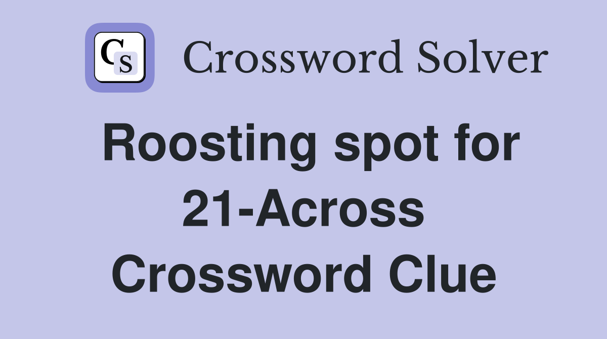 Roosting spot for 21-Across Crossword Clue