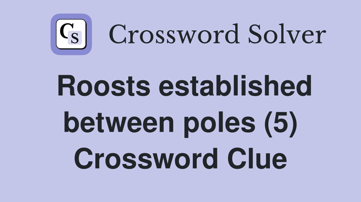 Roosts established between poles (5) Crossword Clue