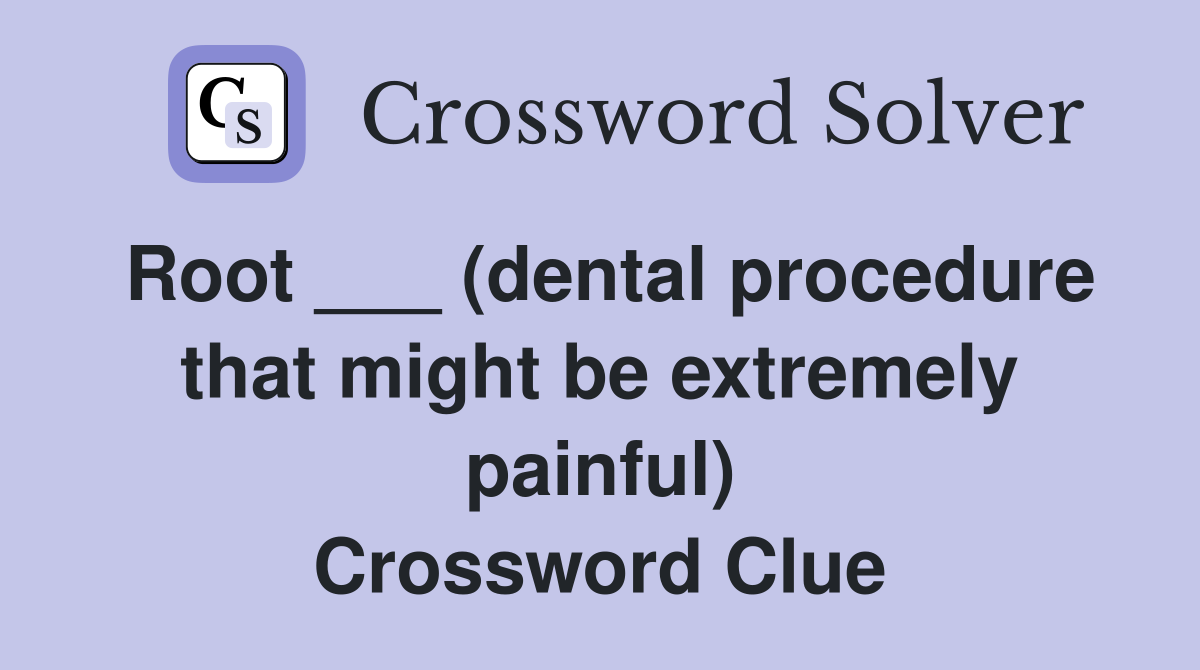 Root ___ (dental procedure that might be extremely painful) Crossword Clue