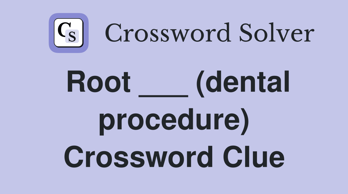 Root ___ (dental procedure) Crossword Clue