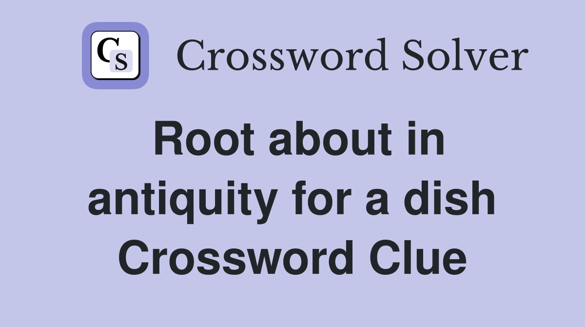 Root about in antiquity for a dish Crossword Clue