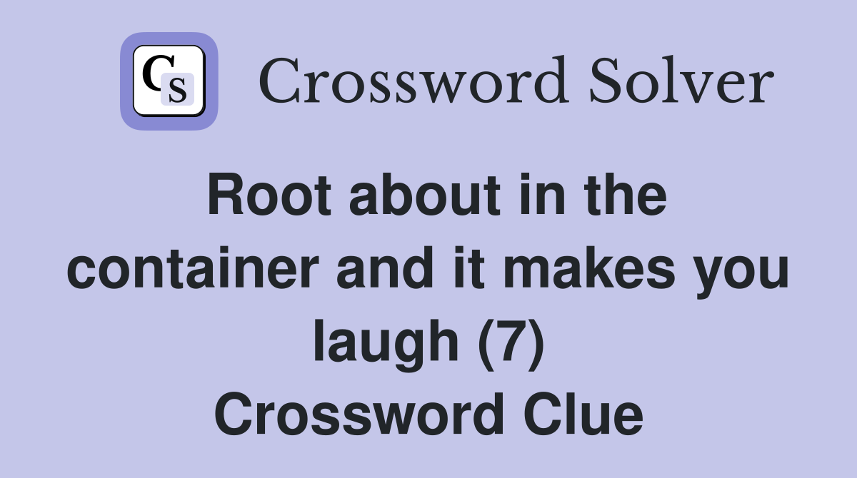 Root about in the container and it makes you laugh (7) Crossword Clue