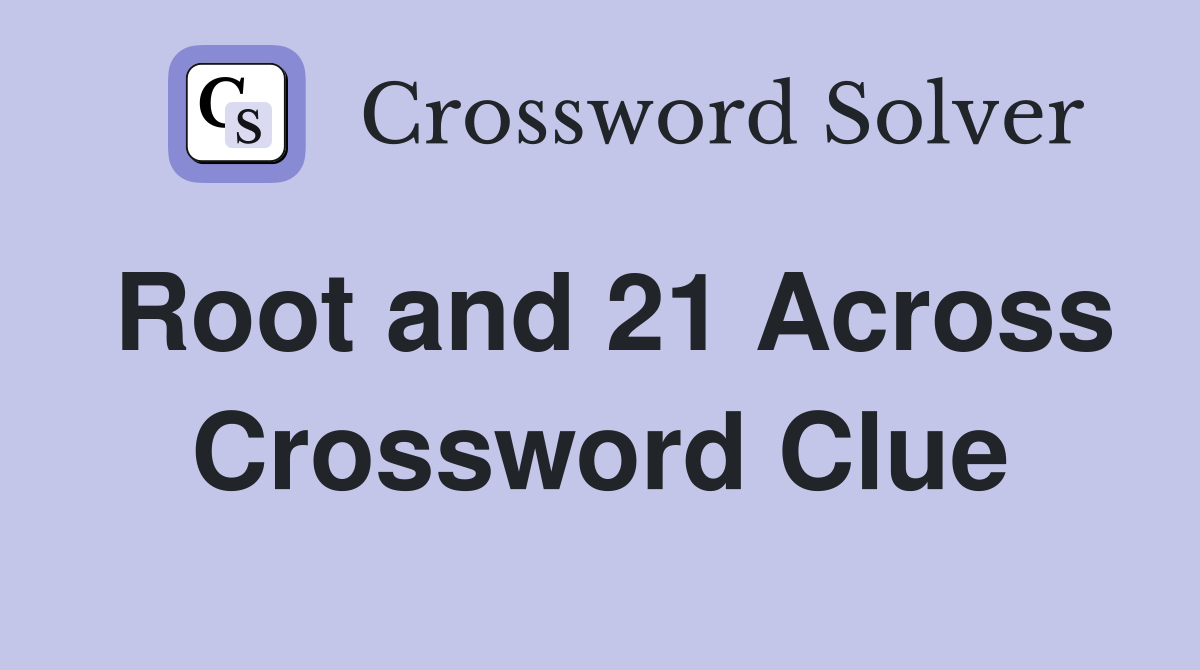 Root and 21 Across Crossword Clue