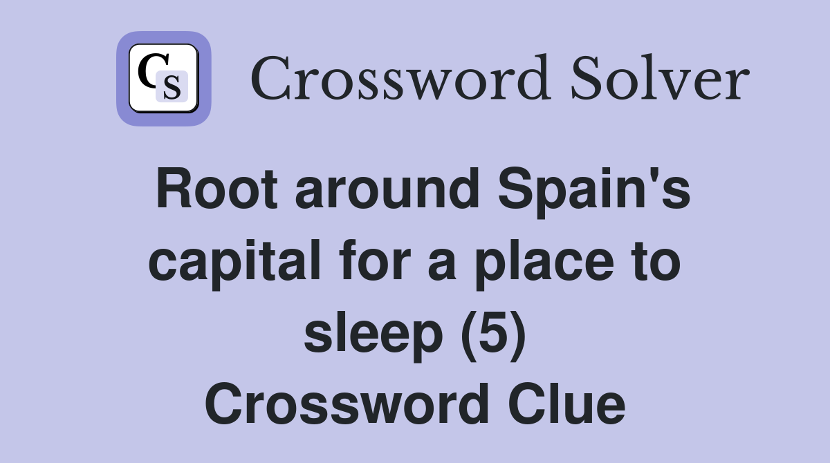 Root around Spain's capital for a place to sleep (5) Crossword Clue
