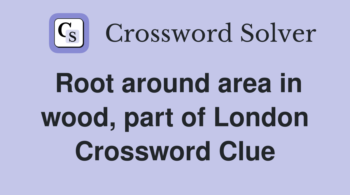 Root around area in wood, part of London Crossword Clue