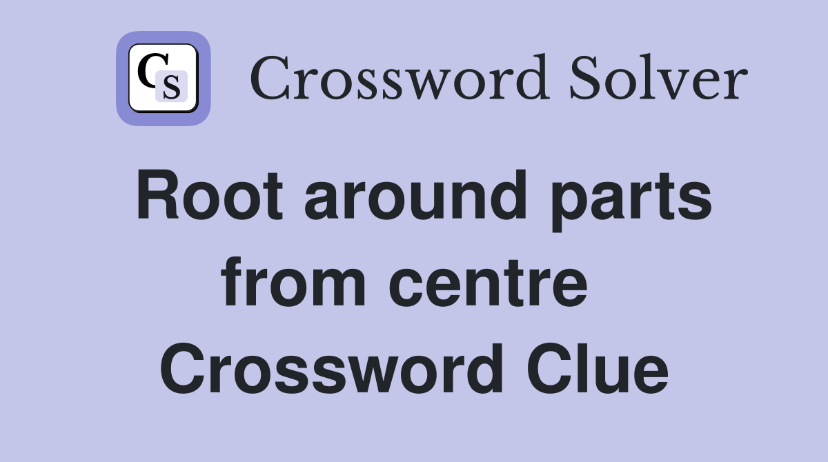 Root around parts from centre  Crossword Clue