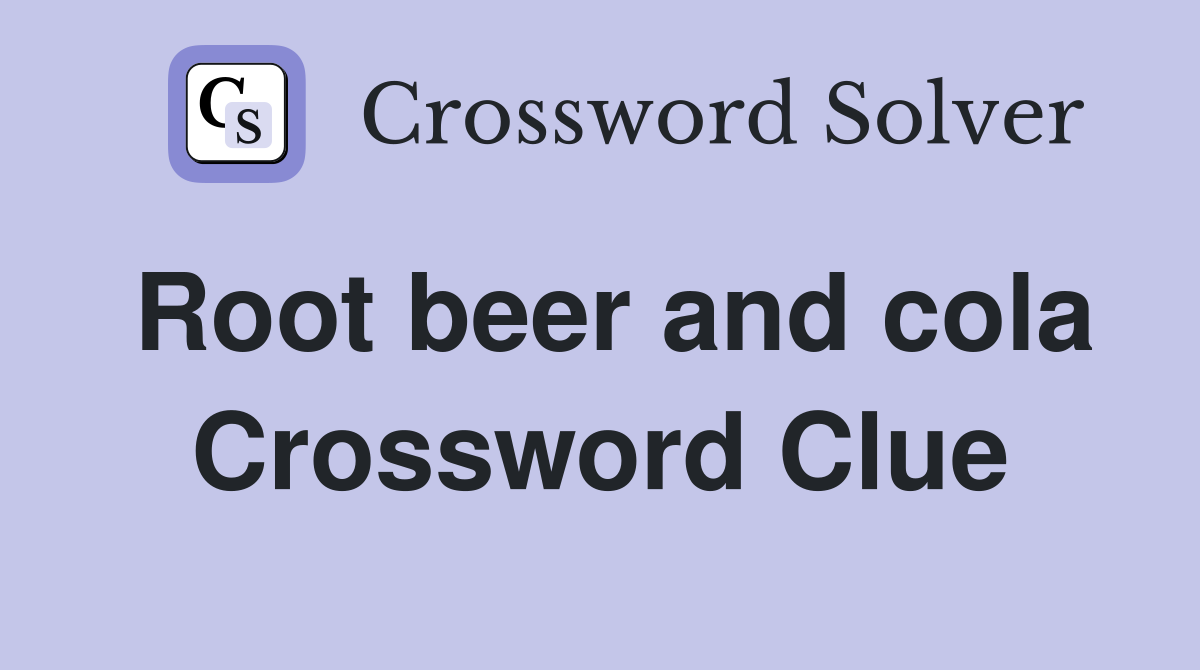Root beer and cola Crossword Clue