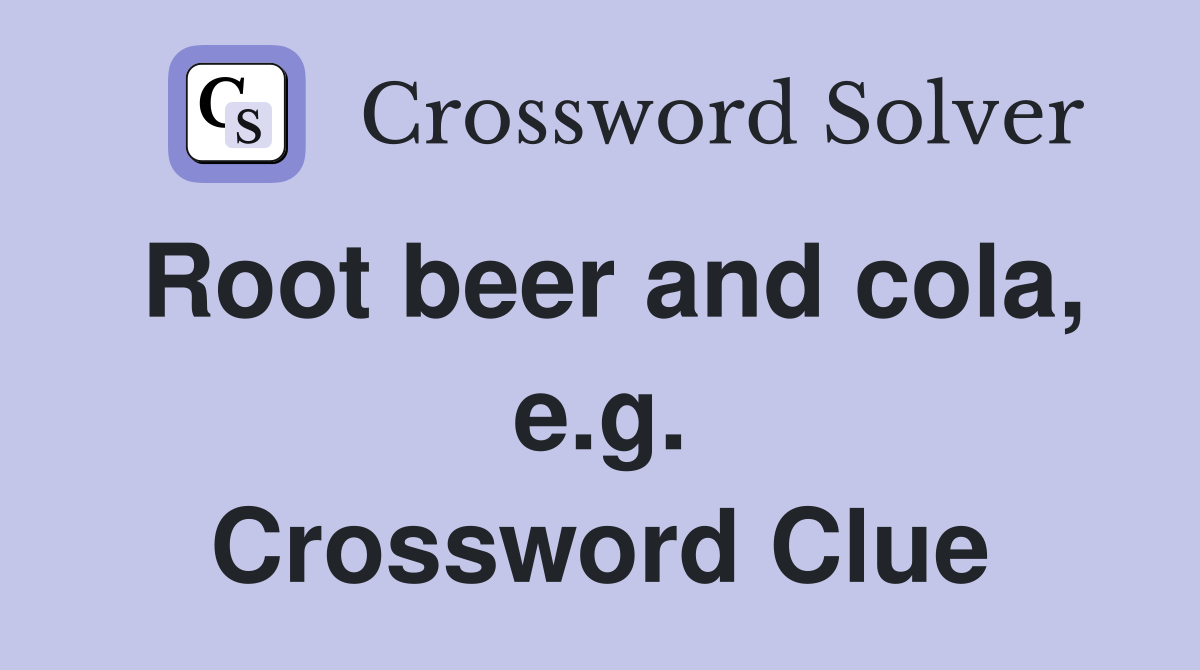 Root beer and cola, e.g. Crossword Clue
