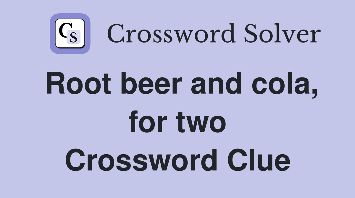 Root beer and cola, for two Crossword Clue