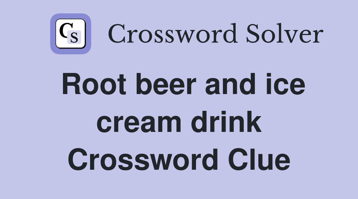 Root beer and ice cream drink Crossword Clue