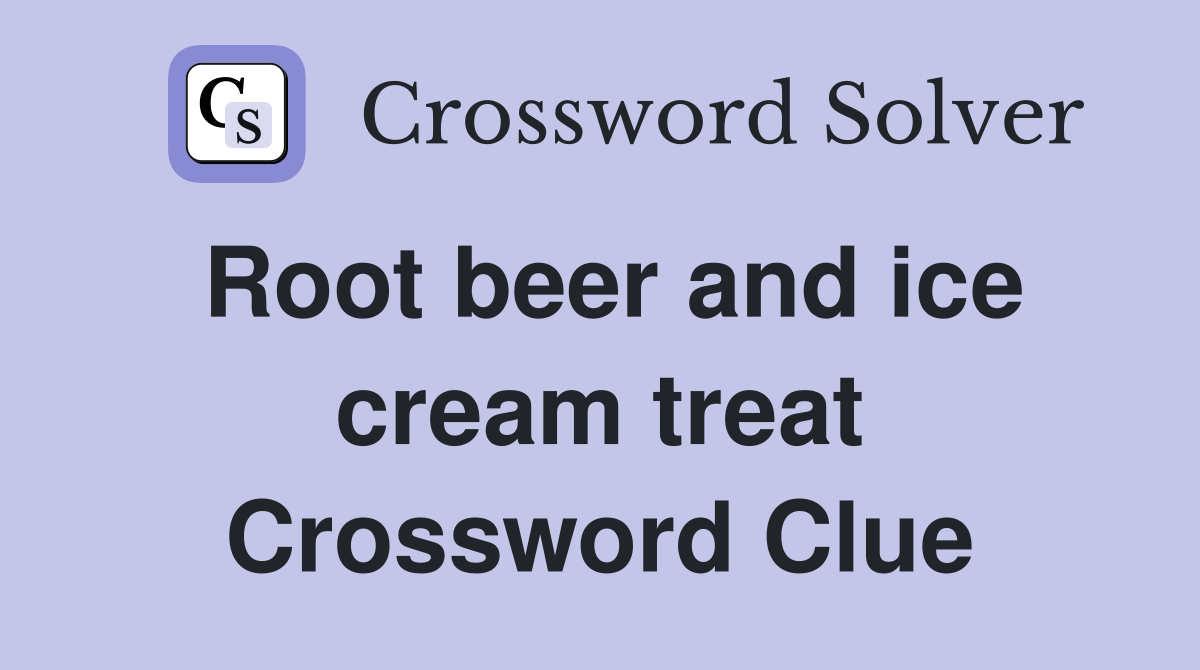 Root beer and ice cream treat Crossword Clue