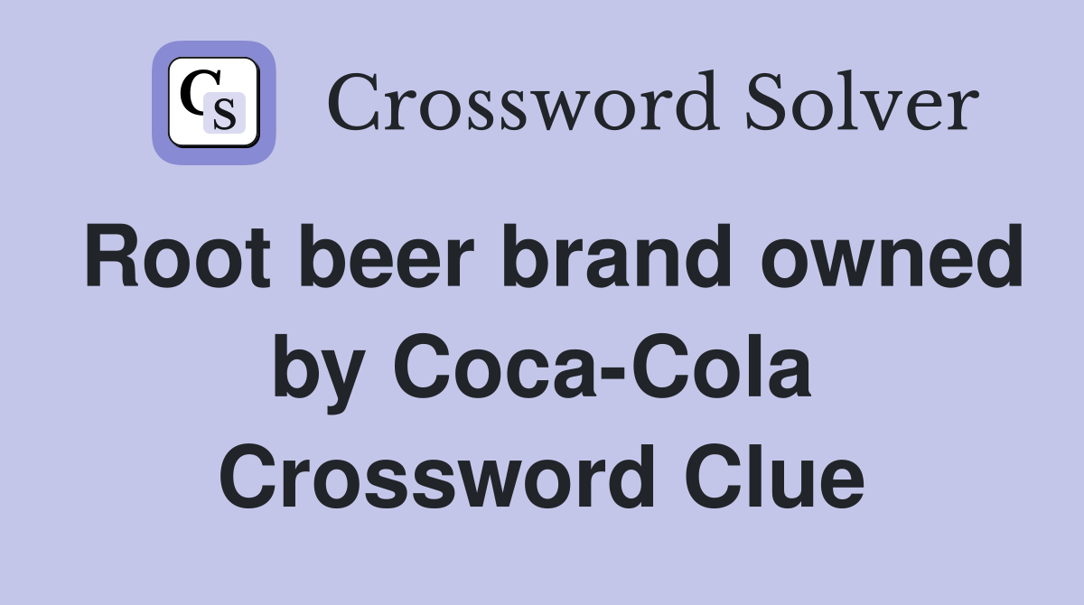 Root beer brand owned by Coca-Cola Crossword Clue