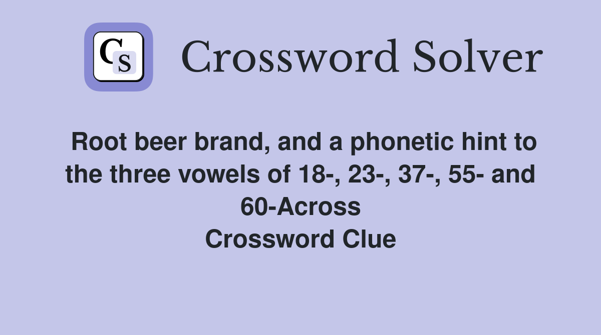 Root beer brand, and a phonetic hint to the three vowels of 18-, 23-, 37-, 55- and 60-Across Crossword Clue