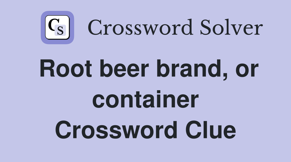 Root beer brand, or container Crossword Clue