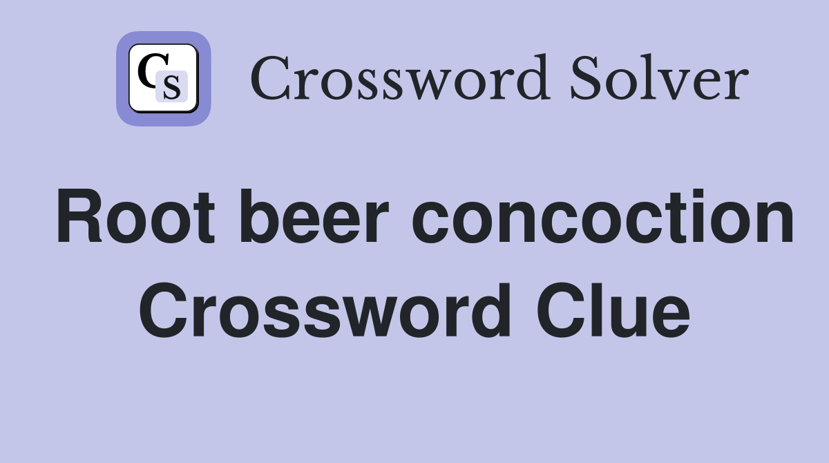 Root beer concoction Crossword Clue