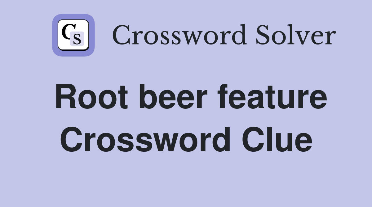 Root beer feature Crossword Clue