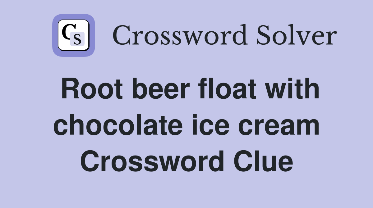 Root beer float with chocolate ice cream Crossword Clue