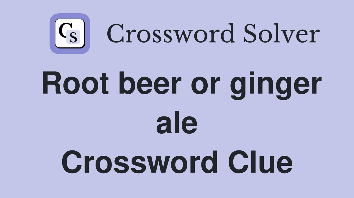 Root beer or ginger ale Crossword Clue