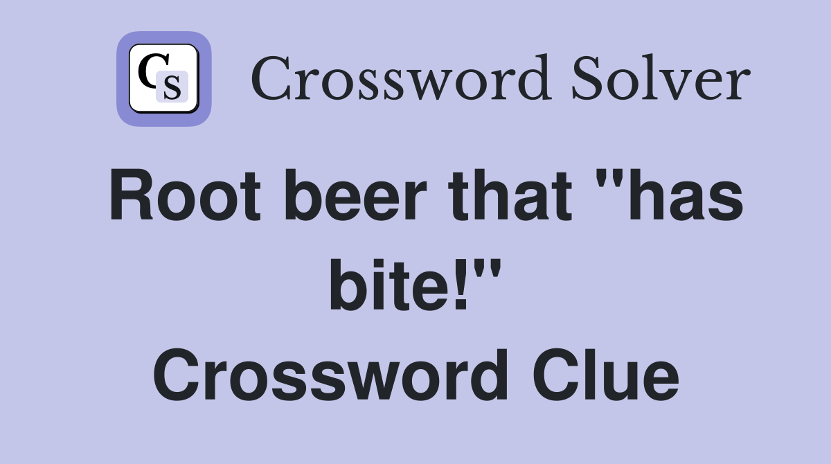 Root beer that "has bite!" Crossword Clue