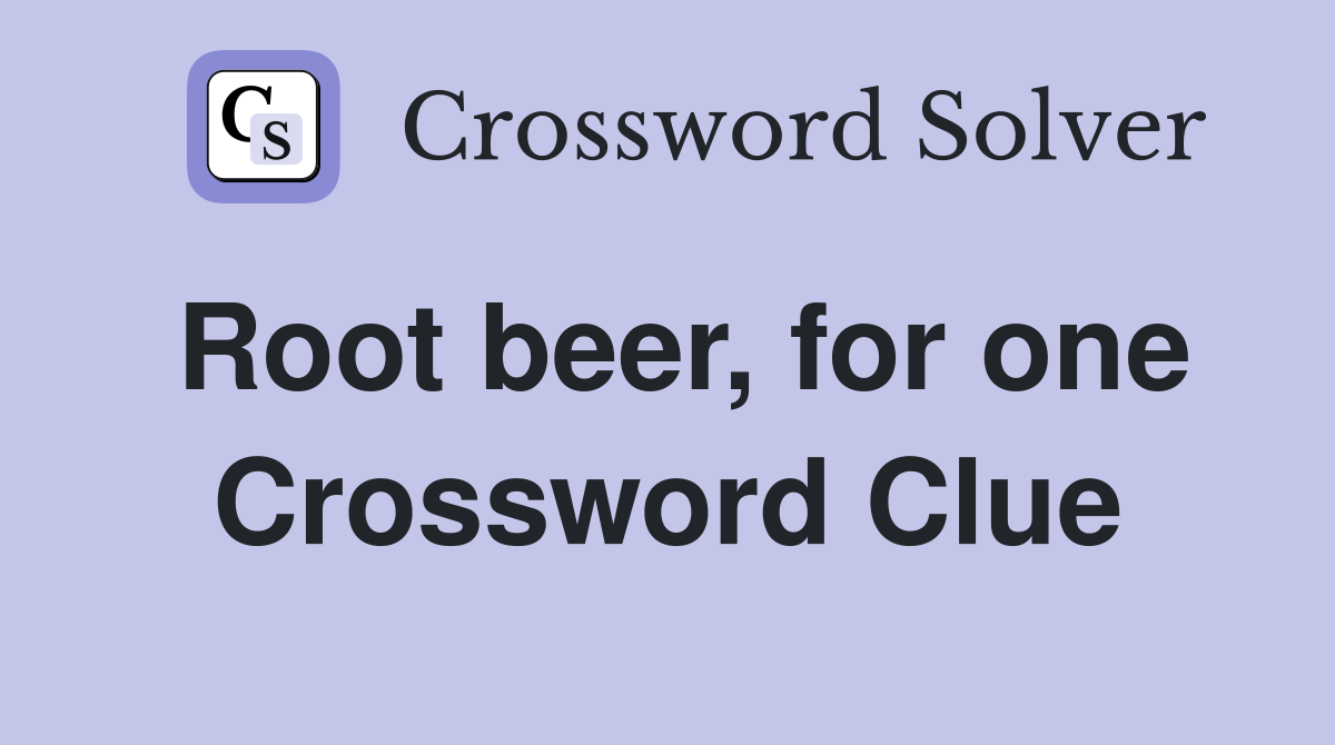 Root beer, for one Crossword Clue