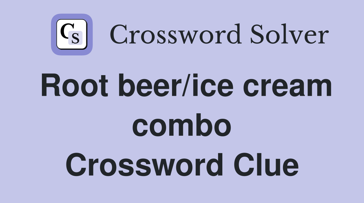 Root beer/ice cream combo Crossword Clue