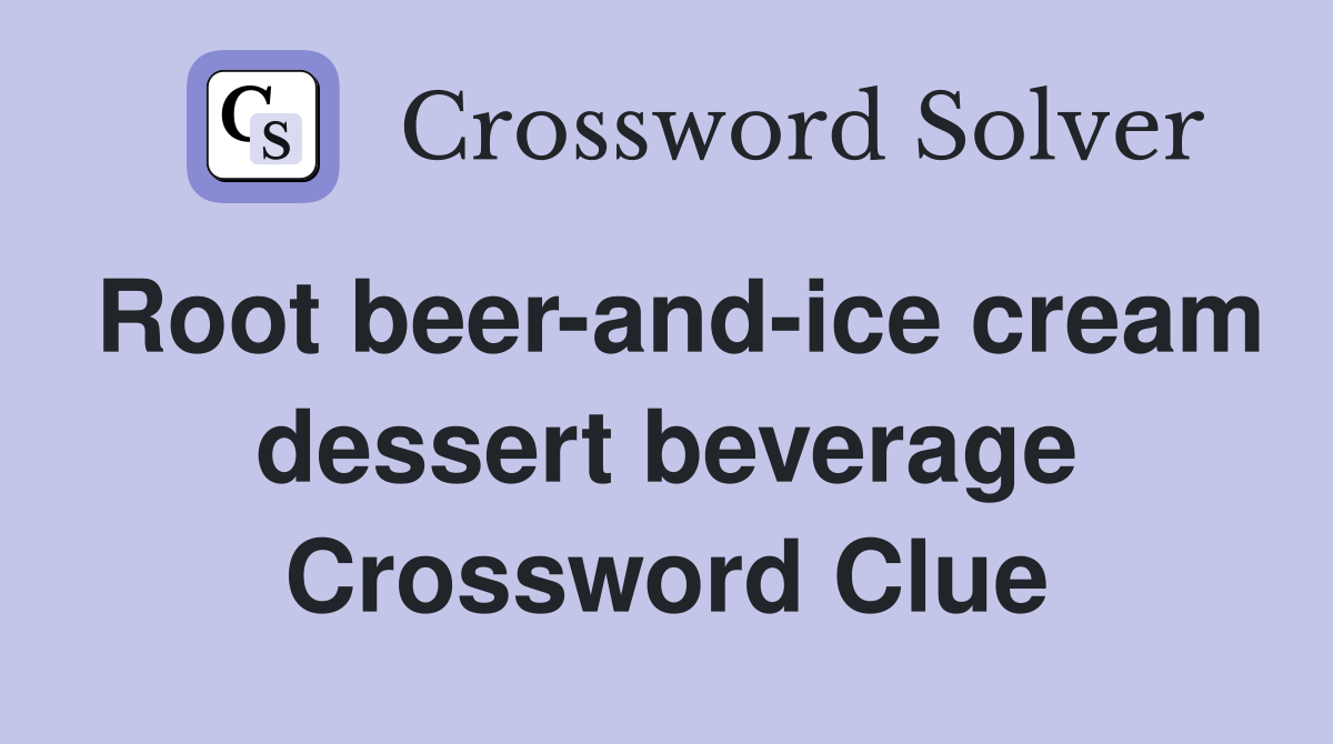 Root beer-and-ice cream dessert beverage Crossword Clue