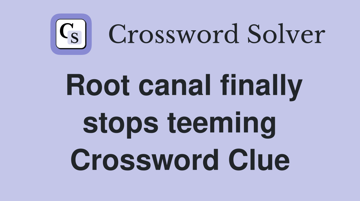 Root canal finally stops teeming Crossword Clue