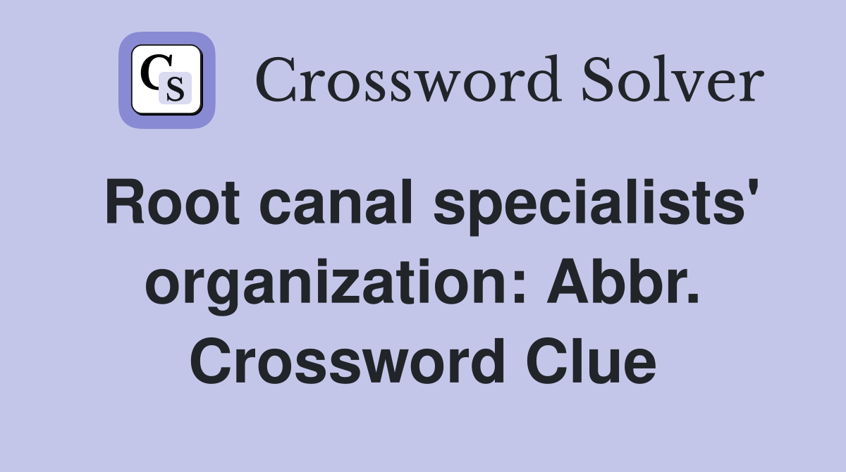Root canal specialists' organization: Abbr. Crossword Clue