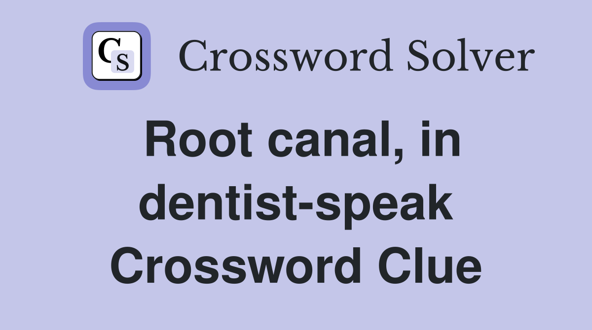 Root canal, in dentist-speak Crossword Clue