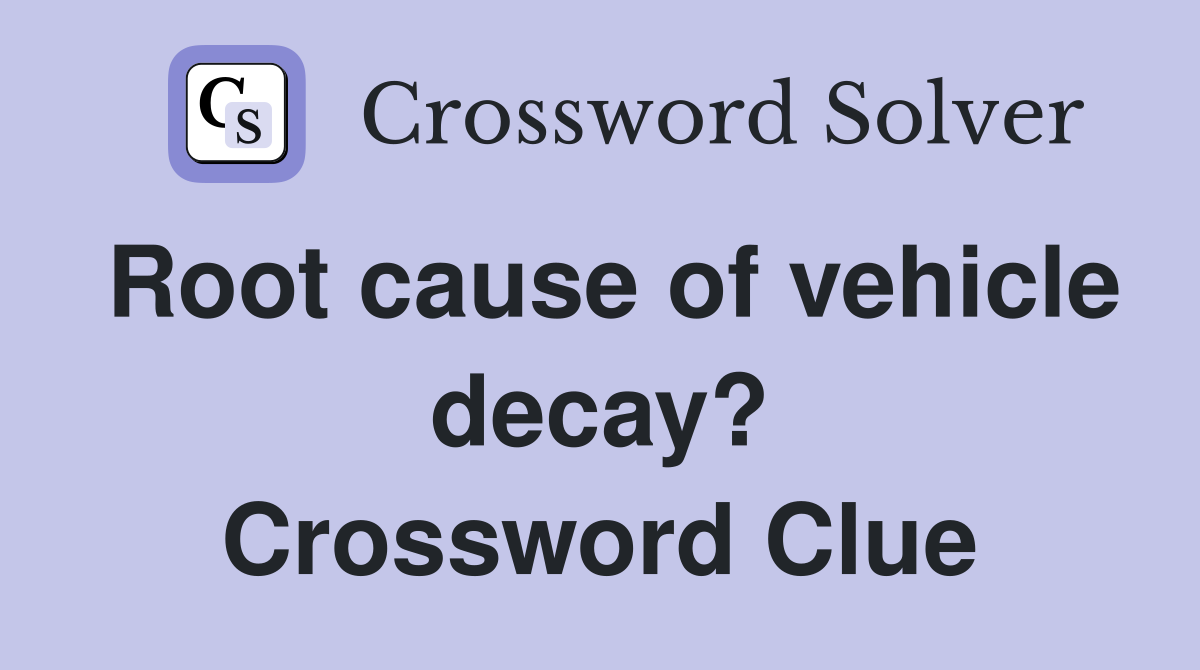 Root cause of vehicle decay? Crossword Clue