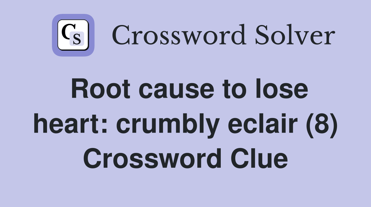 Root cause to lose heart: crumbly eclair (8) Crossword Clue
