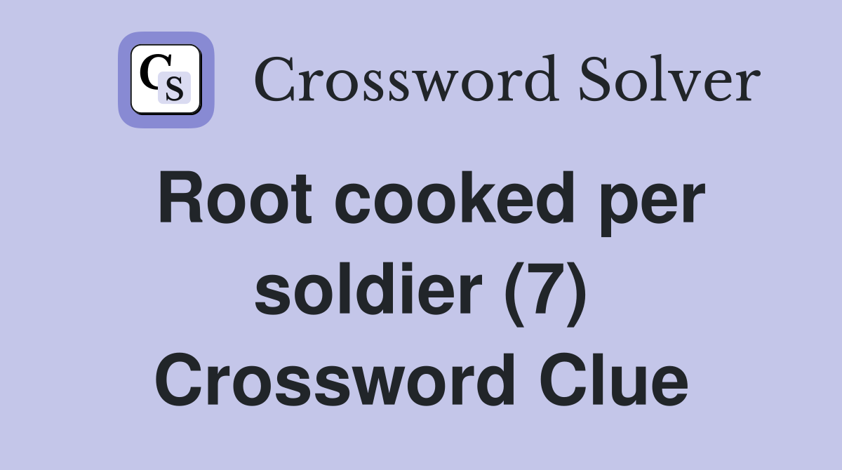 Root cooked per soldier (7) Crossword Clue