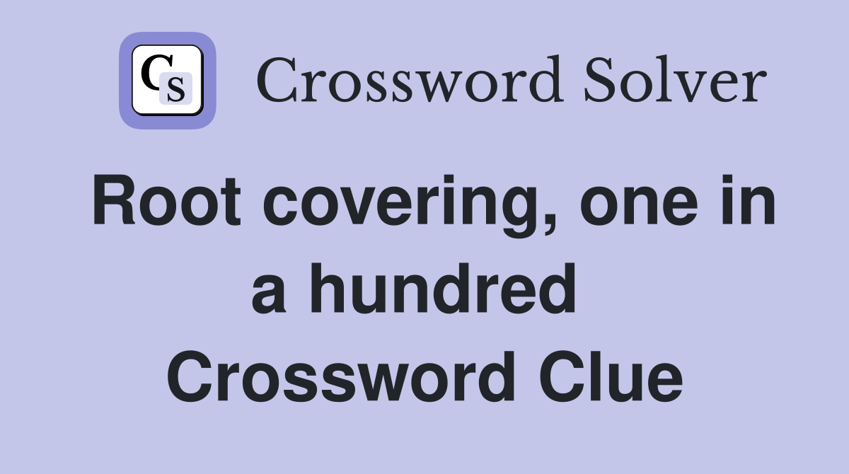 Root covering, one in a hundred  Crossword Clue