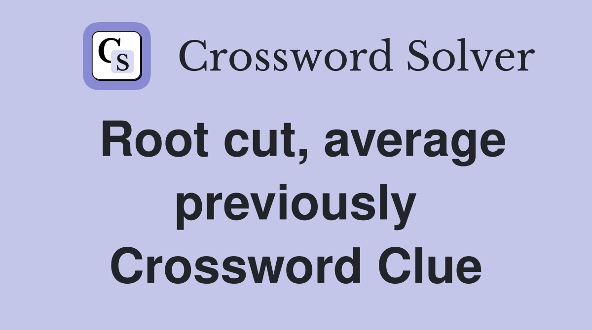 Root cut, average previously Crossword Clue