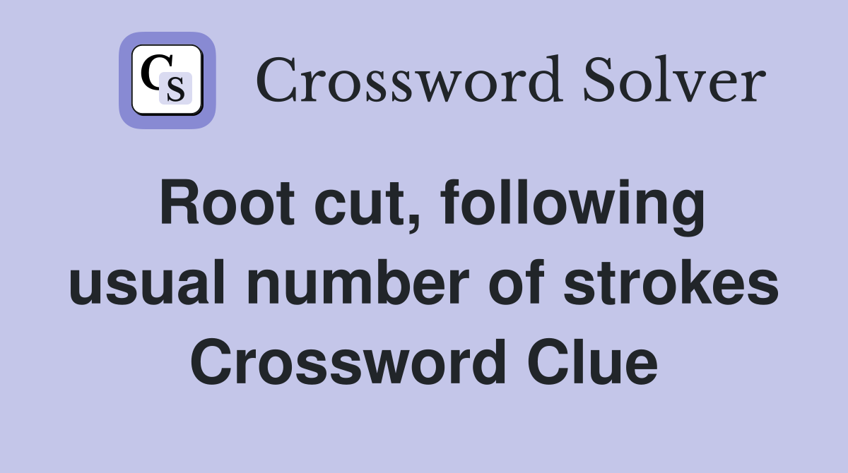 Root cut, following usual number of strokes Crossword Clue