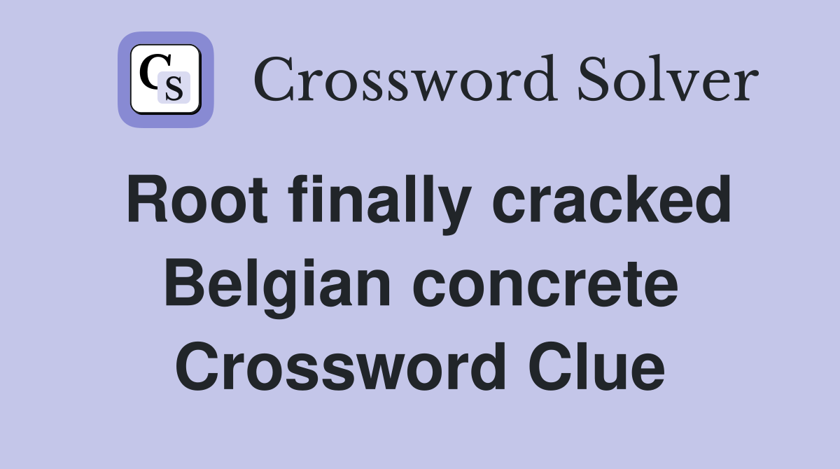 Root finally cracked Belgian concrete Crossword Clue
