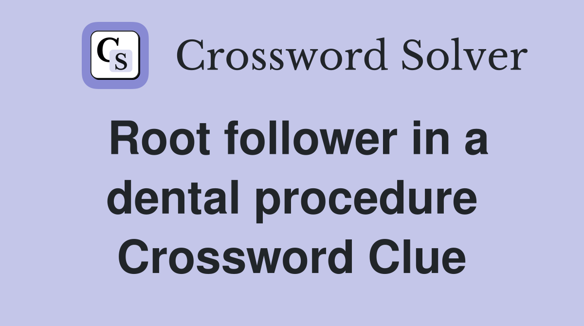 Root follower in a dental procedure Crossword Clue