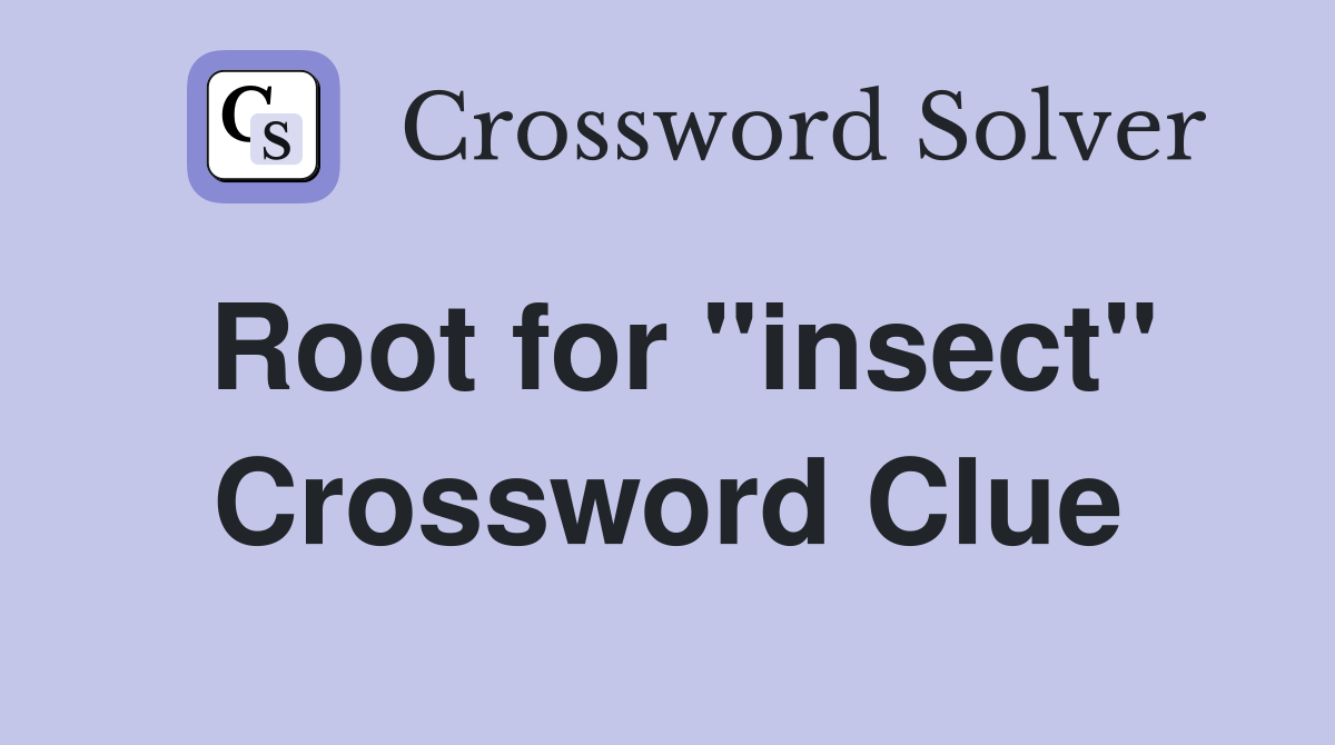 Root for "insect" Crossword Clue