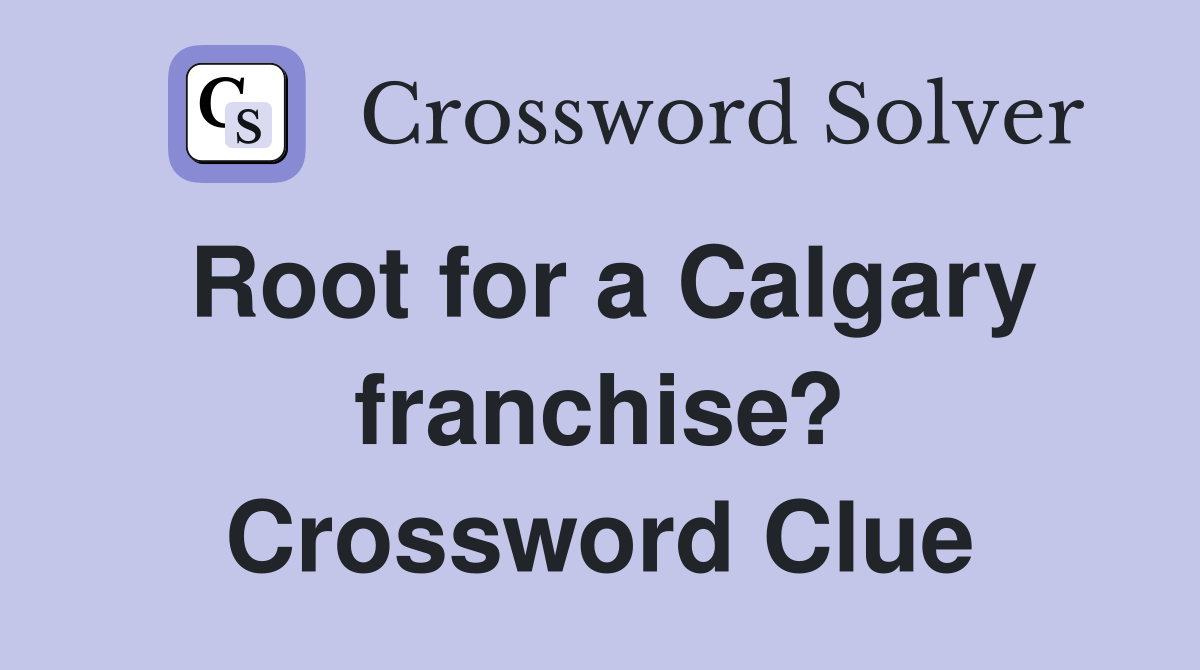 Root for a Calgary franchise? Crossword Clue