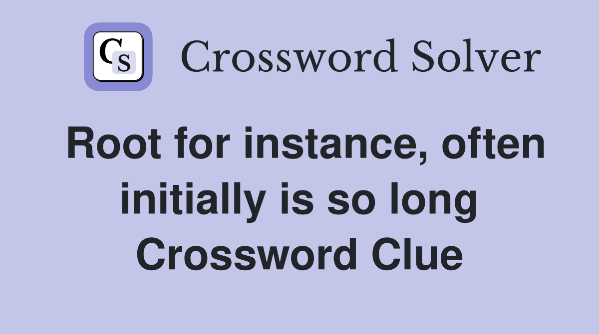 Root for instance, often initially is so long Crossword Clue