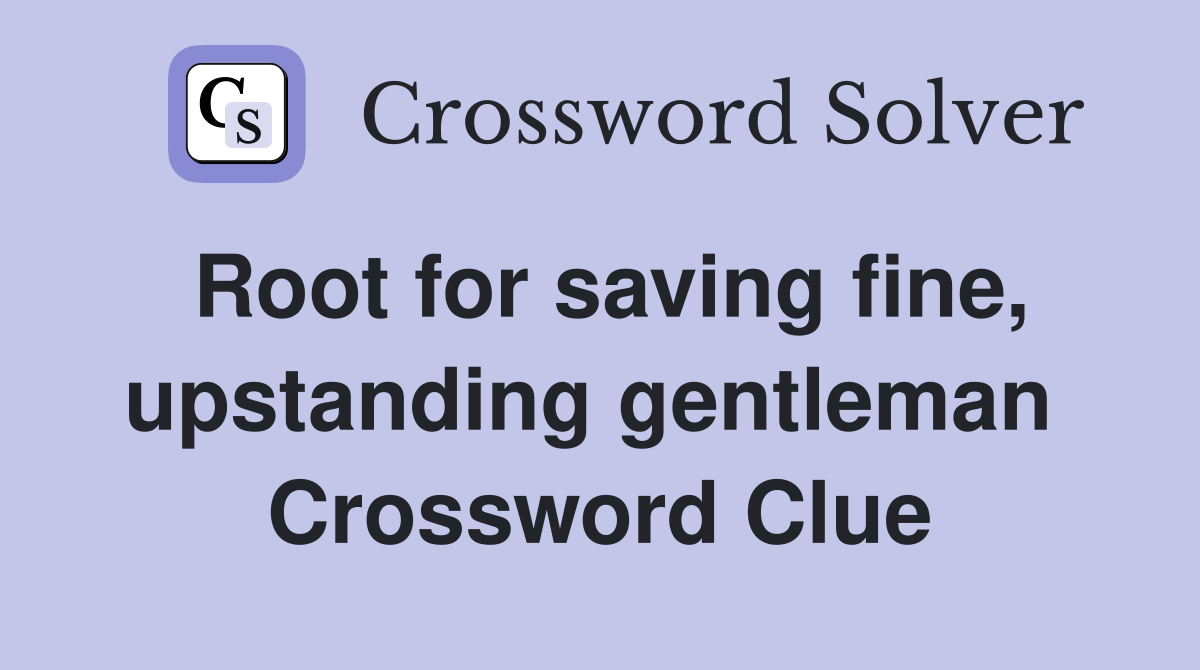 Root for saving fine, upstanding gentleman  Crossword Clue