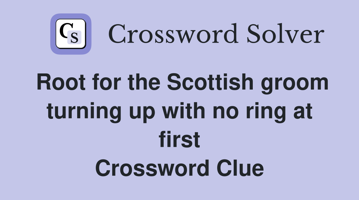 Root for the Scottish groom turning up with no ring at first Crossword Clue