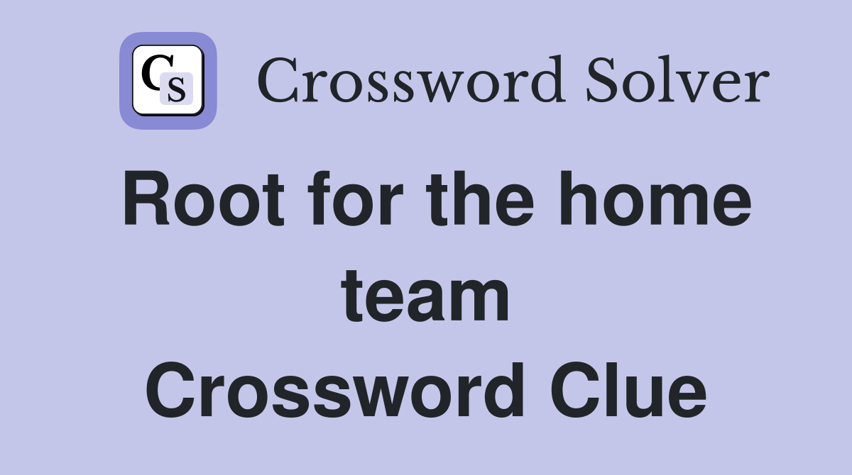 Root for the home team Crossword Clue