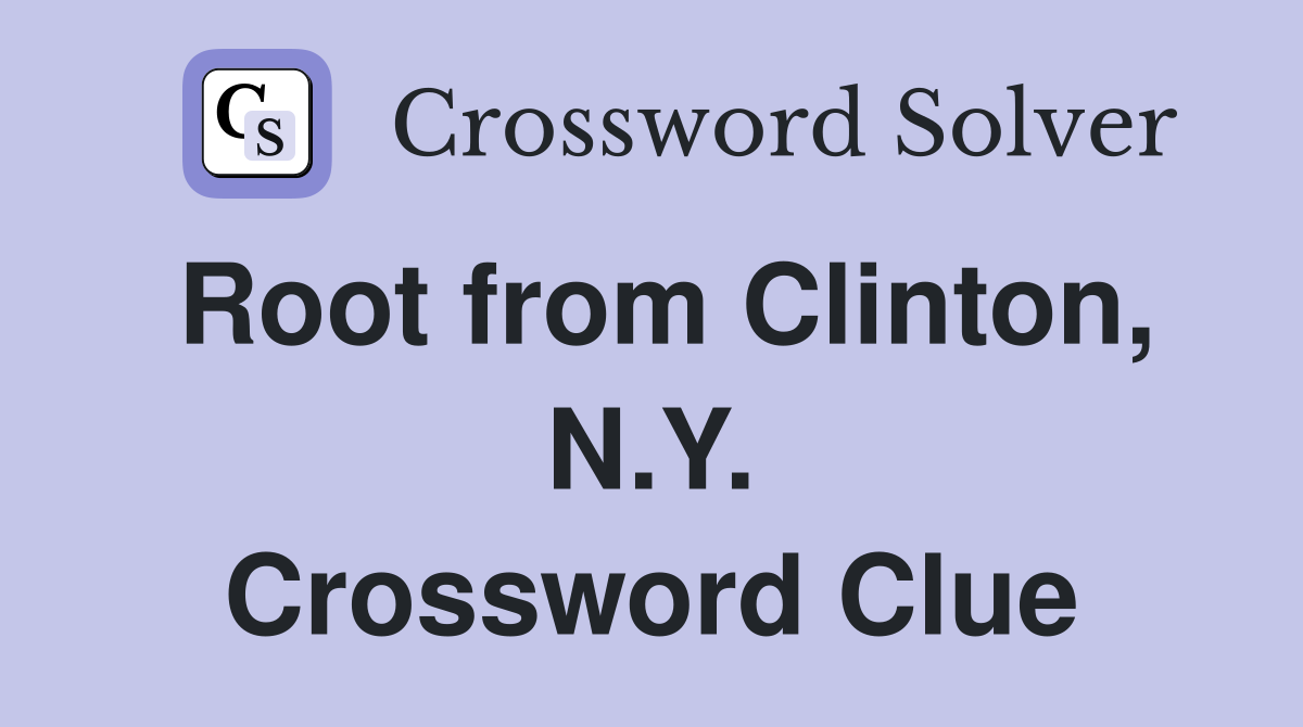 Root from Clinton, N.Y. Crossword Clue