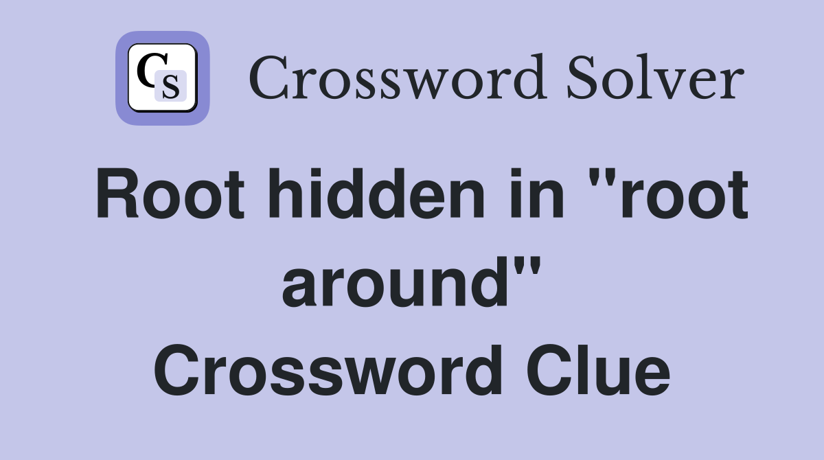 Root hidden in "root around" Crossword Clue